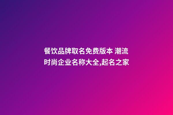 餐饮品牌取名免费版本 潮流时尚企业名称大全,起名之家-第1张-公司起名-玄机派